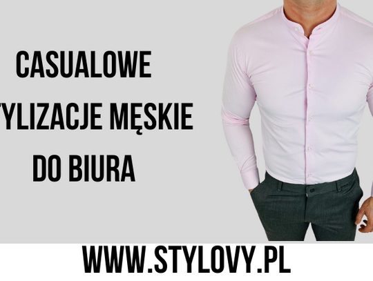 Casualowe stylizacje męskie do biura