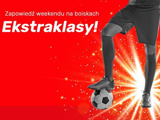 Zapowiedź weekendu na boiskach Ekstraklasy!